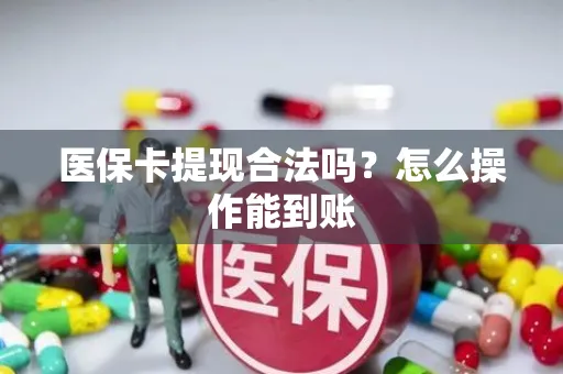医保卡提现合法吗？怎么操作能到账